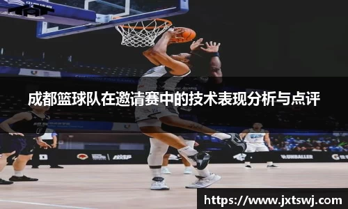 成都篮球队在邀请赛中的技术表现分析与点评