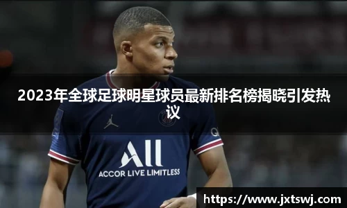 2023年全球足球明星球员最新排名榜揭晓引发热议